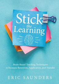 Title: Stick the Learning: Brain-Based Teaching Techniques to Increase Retention, Application, and Transfer (Powerful brain-based techniques to accelerate learning and ensure long-term student success), Author: Eric Saunders