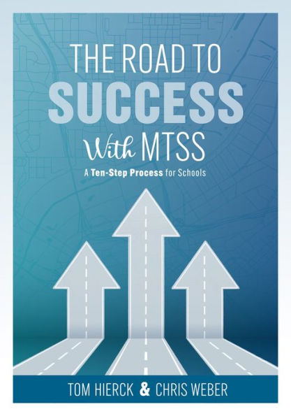 The Road to Success with MTSS: A Ten-Step Process for Schools (Your guide customizing an academic and behavioral intervention system your school's unique needs)