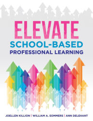 Title: Elevate School-Based Professional Learning: (Implement school-based PD based on authors' research and real experiences with strategies that work), Author: Joellen Killion