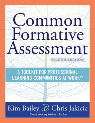 Title: Common Formative Assessment: A Toolkit for Professional Learning Communities at Work® Second Edition(Harness the power of common formative assessment to nurture student engagement and achievement), Author: Kim Bailey