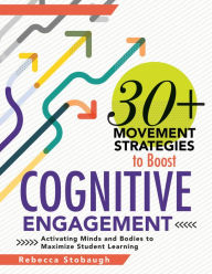 Title: 30+ Movement Strategies to Boost Cognitive Engagement: Activating Minds and Bodies to Maximize Student Learning (Instructional strategies that integrate movement in the classroom), Author: Rebecca Stobaugh