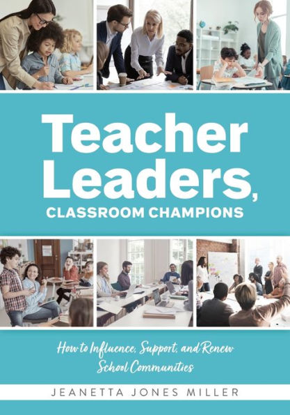 teacher Leaders, Classroom Champions: How to Influence, Support, and Renew School Communities  (Teacher-specific perspectives leadership strategies for developing collective efficacy)