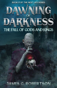 Title: Dawning of Darkness: The Fall of Gods and Kings, Author: James G. Robertson