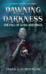 Title: Dawning of Darkness: The Fall of Gods and Kings, Author: James G Robertson