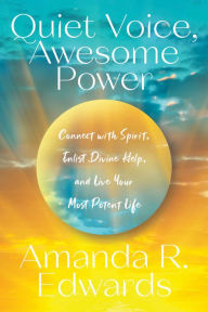 Title: Quiet Voice, Awesome Power: Connect with Spirit, Enlist Divine Help, and Live Your Most Potent Life, Author: Amanda R. Edwards