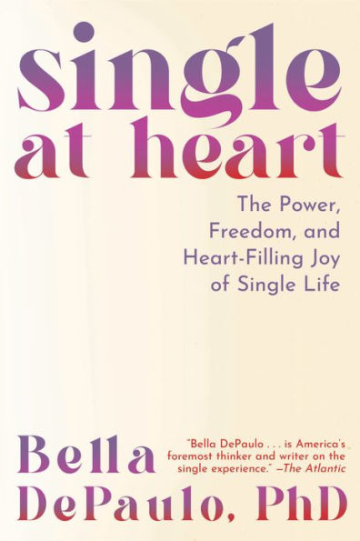 Single at Heart: The Power, Freedom, and Heart-Filling Joy of Life
