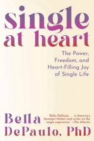 Google book downloader free online Single at Heart: The Power, Freedom, and Heart-Filling Joy of Single Life 9781954641297 by Bella DePaulo in English iBook