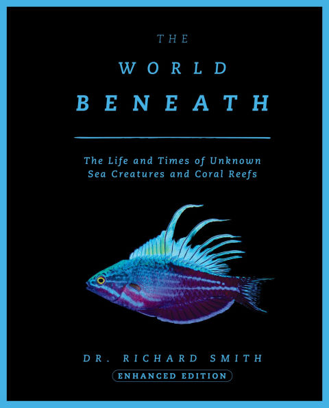 The World Beneath: Life and Times of Unknown Sea Creatures Coral Reefs