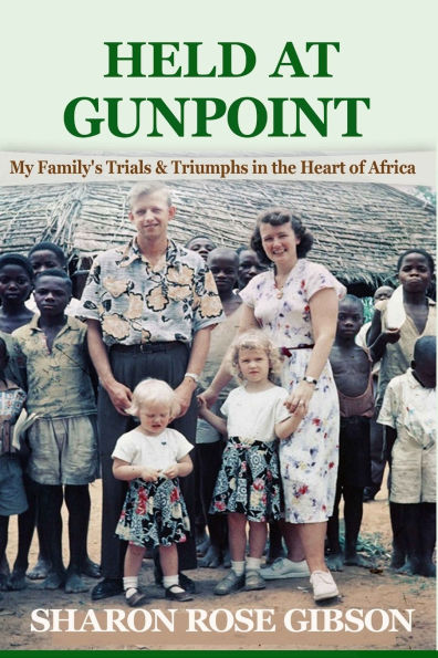 Held at Gunpoint: My Family's Trials and Triumphs in the Heart of Africa