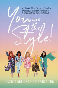 Free epub ebooks download uk You Are The Style!: An Every Girl's Guide to Getting Dressed, Building Confidence, and Shining from the Inside Out (English literature) by 