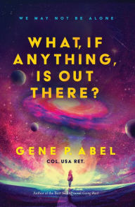 Title: What, If Anything, Is Out There?, Author: Gene P. Abel