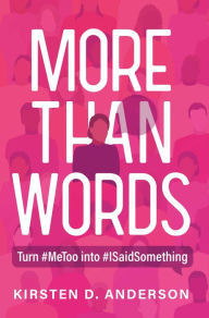 Title: More Than Words: Turn #MeToo into #ISaidSomething, Author: Kirsten Anderson