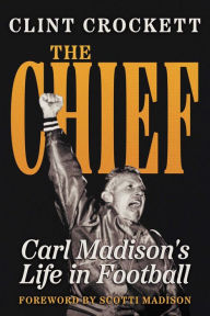 Title: The Chief: Carl Madison's Life in Football, Author: Clint Crockett