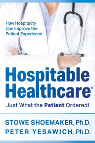 Title: Hospitable Healthcare: Just What the Patient Ordered!, Author: Stowe Shoemaker