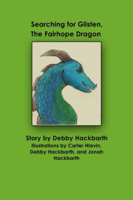 Title: Searching for Glisten, The Fairhope Dragon: Story by Debby Hackbarth, Author: Debby Ann Hackbarth