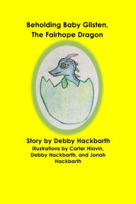 Title: Beholding Baby Glisten, The Fairhope Dragon: Story by Debby Hackbarth, Author: Debby Ann Hackbarth