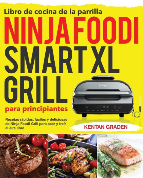 Libro de cocina de la parrilla Ninja Foodi Smart XL para principiantes: Recetas rÃ¯Â¿Â½pidas, fÃ¯Â¿Â½ciles y deliciosas de Ninja Foodi Grill para asar y freÃ¯Â¿Â½r al aire libre