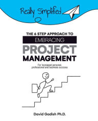 Title: The 6 Step Approach to Embracing Project Management For Increased Personal, Professional, and Business Success, Author: David Gadish PH D