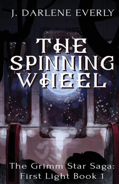 The Spinning Wheel: The Grimm Star Saga: First Light