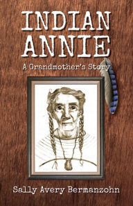 Title: Indian Annie: A Grandmother's Story, Author: Sally Avery Bermanzohn