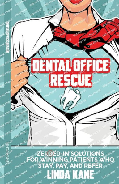 Dental Office Rescue: Zeroed-In Solutions for Winning Patients Who Stay, Pay, and Refer