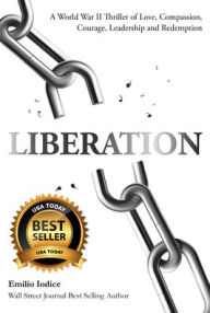 Title: Liberation: A World War II Thriller of Love, Compassion, Courage, Leadership and Redemption, Author: Emilio Iodice