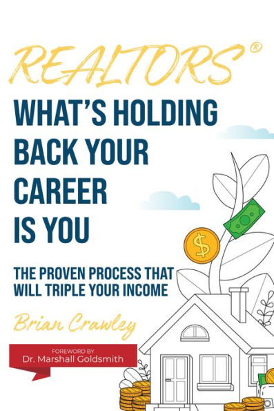 Realtors: What's Holding Back Your Career Is You: The Proven Process That Will Triple Income