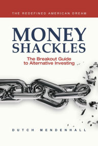 Epub format books free download Money Shackles: The Breakout Guide to Alternative Investing 9781954759282  (English Edition) by Dutch Mendenhall