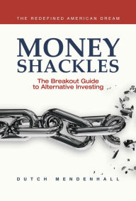 Ebook for gate exam free download Money Shackles: The Breakout Guide to Alternative Investing MOBI ePub PDF English version 9781954759282 by Dutch Mendenhall