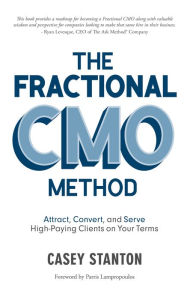 Title: The Fractional CMO Method: Attract, Convert and Serve High-Paying Clients On Your Terms, Author: Casey Stanton