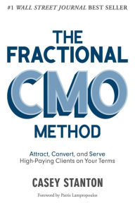 Title: The Fractional CMO Method: Attract, Convert and Serve High-Paying Clients On Your Terms, Author: Casey Stanton