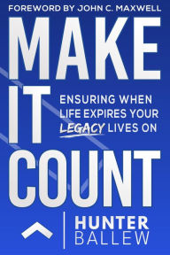 Free android ebooks download pdf Make It Count: Ensuring When Life Expires Your Legacy Lives On  9781954759763 by Hunter Ballew, Hunter Ballew English version