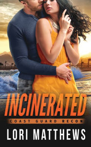 Title: Incinerated: A Romantic Suspense Thriller, Author: Lori Matthews