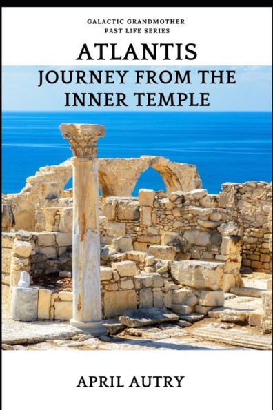 ATLANTIS, Journey from the Inner Temple: Galactic Grandmother Past Life Series