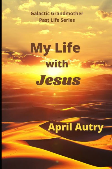 My Life with Jesus: Galactic Grandmother Past Life Series