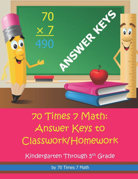 70 Times 7 Math: Answer Keys to Classwork/Homework: Kindergarten Through 5th Grade