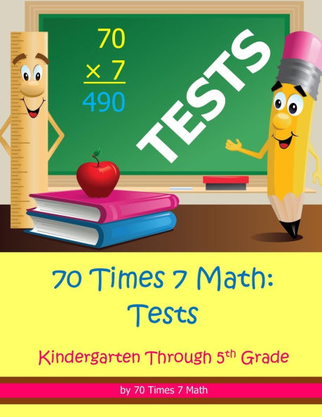 70 Times 7 Math: Tests: Kindergarten Through 5th Grade