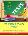 70 Times 7 Math: Tests: Kindergarten Through 5th Grade