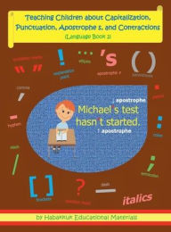 Title: Teaching Children about Capitalization, Punctuation, Apostrophe s, and Contractions: Language Book 2, Author: Habakkuk Educational Materials