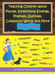 Title: Teaching Children about Plurals, Inflectional Endings, Prefixes, Suffixes, Compound Words and More: Language Book 1, Author: Habakkuk Educational Materials