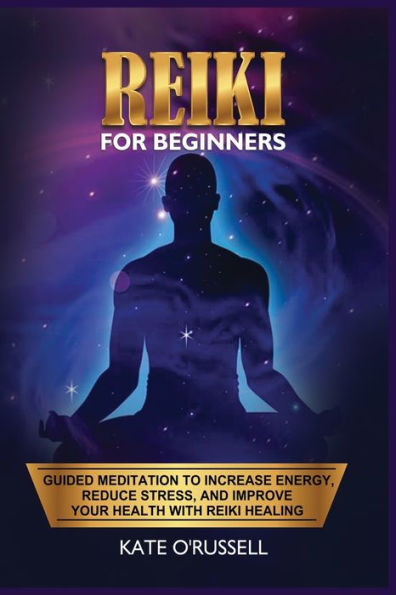 Reiki for Beginners: Guided Meditation to Increase Energy, Reduce Stress, and Improve Your Health with Healing