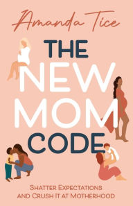 Read books online free no download or sign up The New Mom Code: Shatter Expectations and Crush It at Motherhood 9781954801288