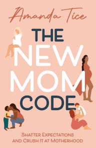 Download e-books for nook The New Mom Code: Shatter Expectations and Crush It at Motherhood in English by  9781954801288