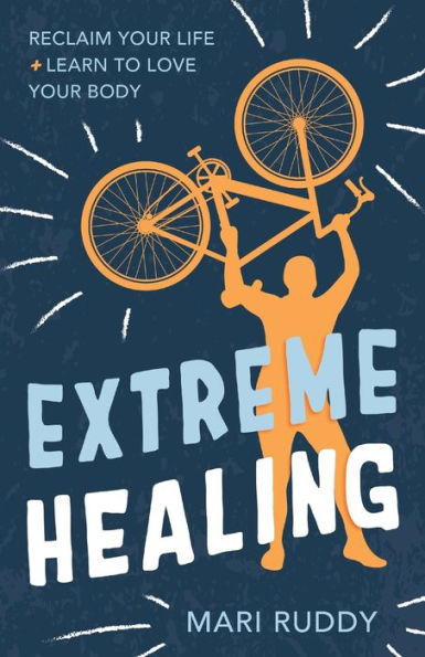 Extreme Healing: Reclaim Your Life and Learn to Love Body