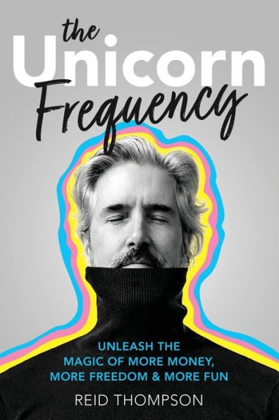 the Unicorn Frequency: Unleash Magic of More Money, Freedom and Fun