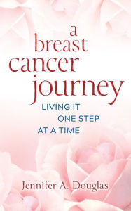 Downloading audiobooks to iphone A Breast Cancer Journey: Living It One Step at a Time 9781954805408