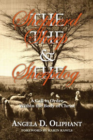 Title: The Shepherd, The Sheep and The Sheepdog: A Call to Order Within the Body of Christ, Author: Angela D. Oliphant