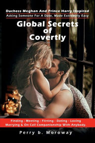 Title: Duchess Meghan and Prince Harry Inspired Asking Someone For A Date, Made Extremely Easy: Global Secrets of Covertly, Author: Perry Moroway