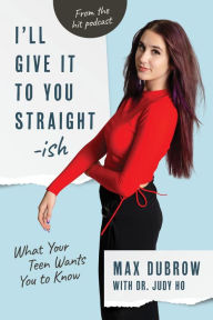 Title: I'll Give It to You Straightish: What Your Teen Wants You to Know, Author: Max Dubrow