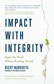 Title: Impact with Integrity: Repair the World Without Breaking Yourself, Author: Becky Margiotta